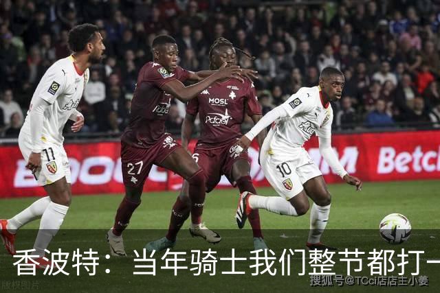 香波特：当年骑士我们整节都打一套战术 而马刺不知道怎么收比赛